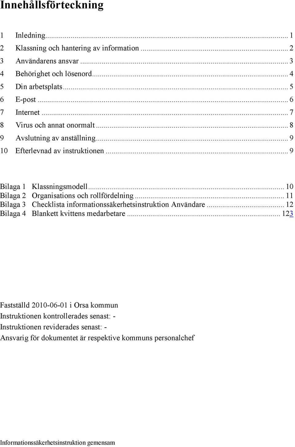 .. 10 Bilaga 2 Organisations och rollfördelning... 11 Bilaga 3 Checklista informationssäkerhetsinstruktion Användare... 12 Bilaga 4 Blankett kvittens medarbetare.