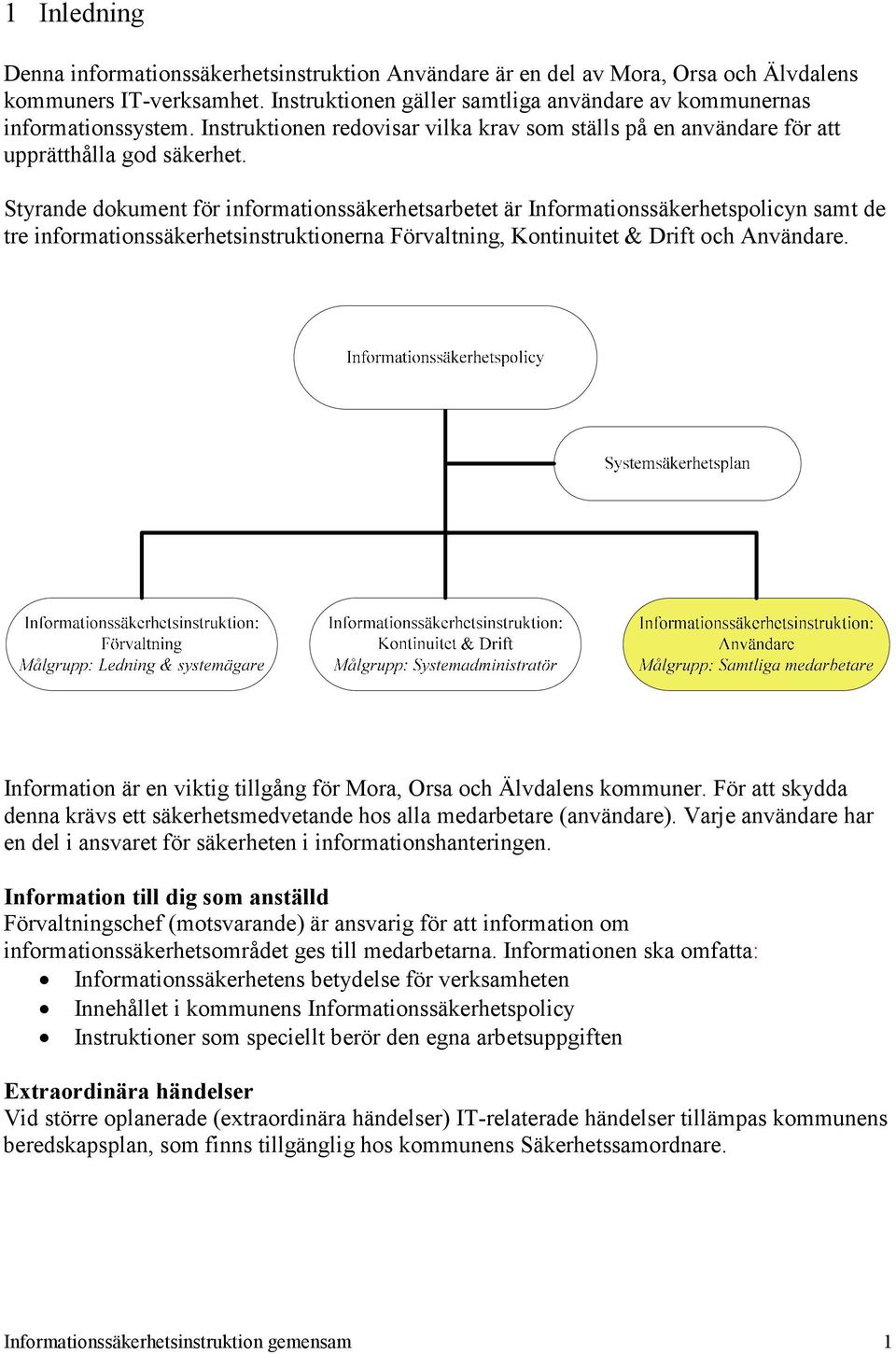 Styrande dokument för informationssäkerhetsarbetet är Informationssäkerhetspolicyn samt de tre informationssäkerhetsinstruktionerna Förvaltning, Kontinuitet & Drift och Användare.