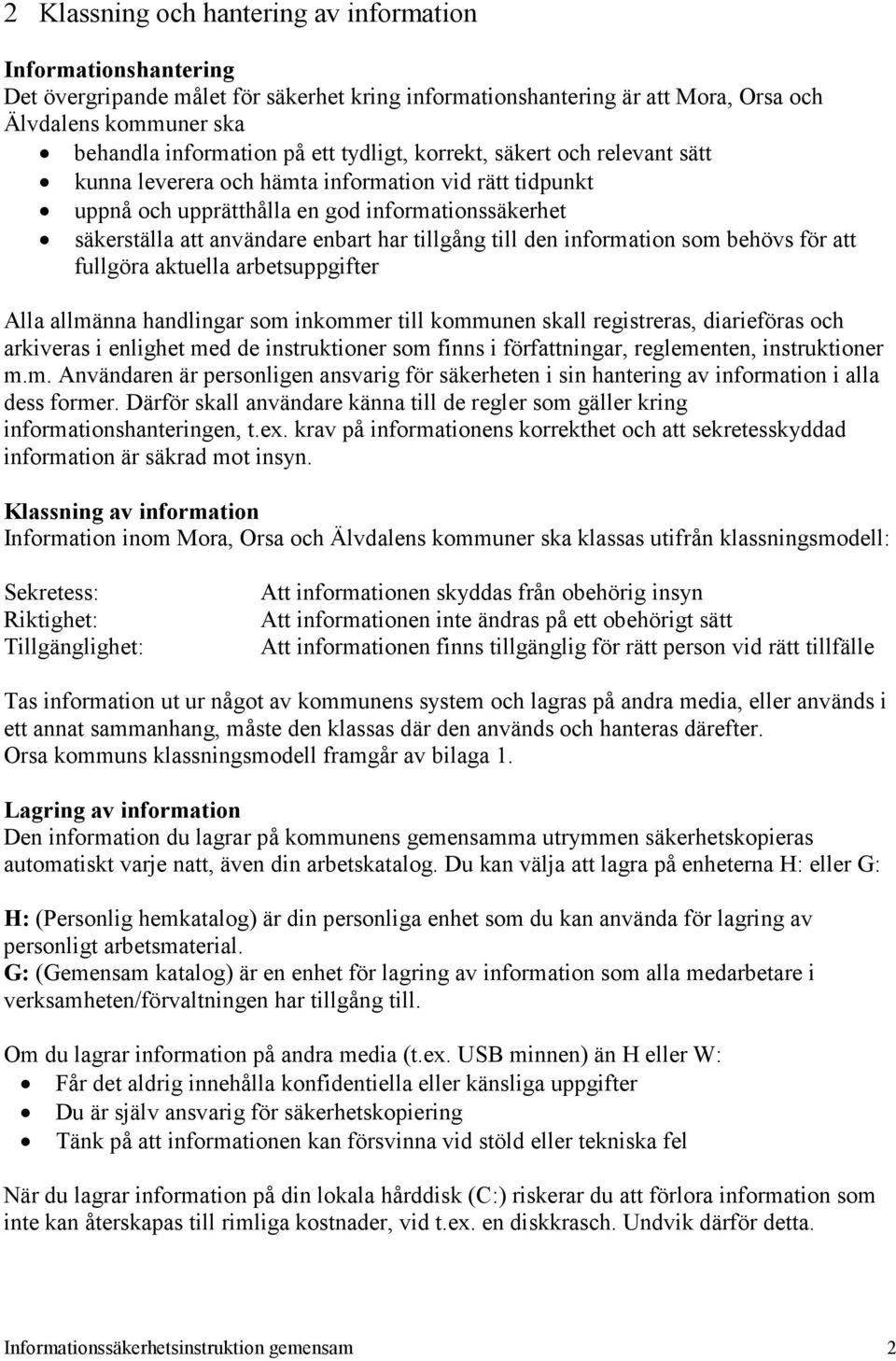 den information som behövs för att fullgöra aktuella arbetsuppgifter Alla allmänna handlingar som inkommer till kommunen skall registreras, diarieföras och arkiveras i enlighet med de instruktioner