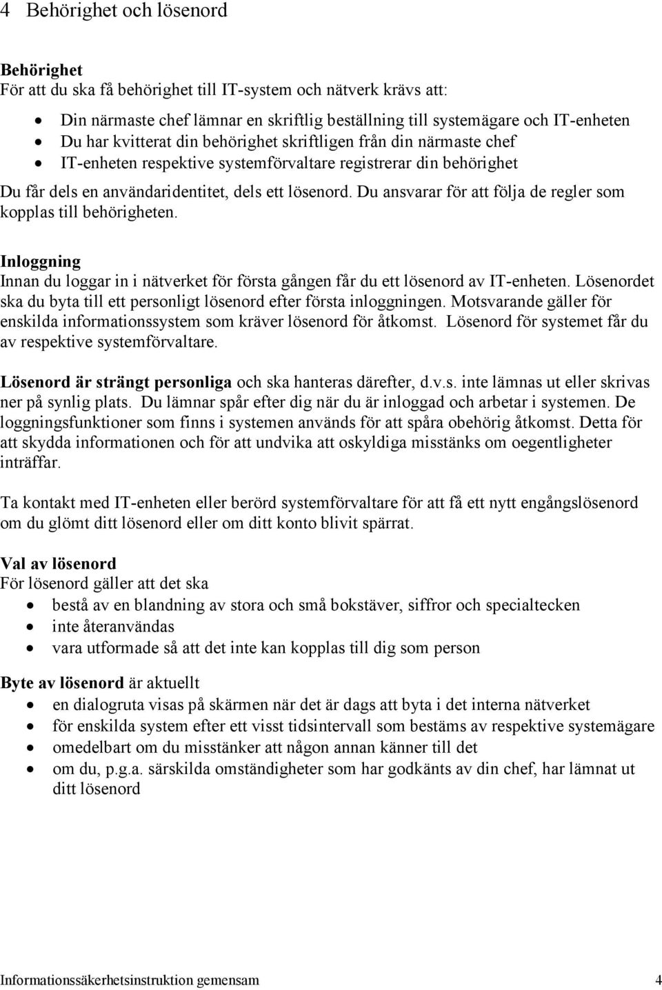 Du ansvarar för att följa de regler som kopplas till behörigheten. Inloggning Innan du loggar in i nätverket för första gången får du ett lösenord av IT-enheten.