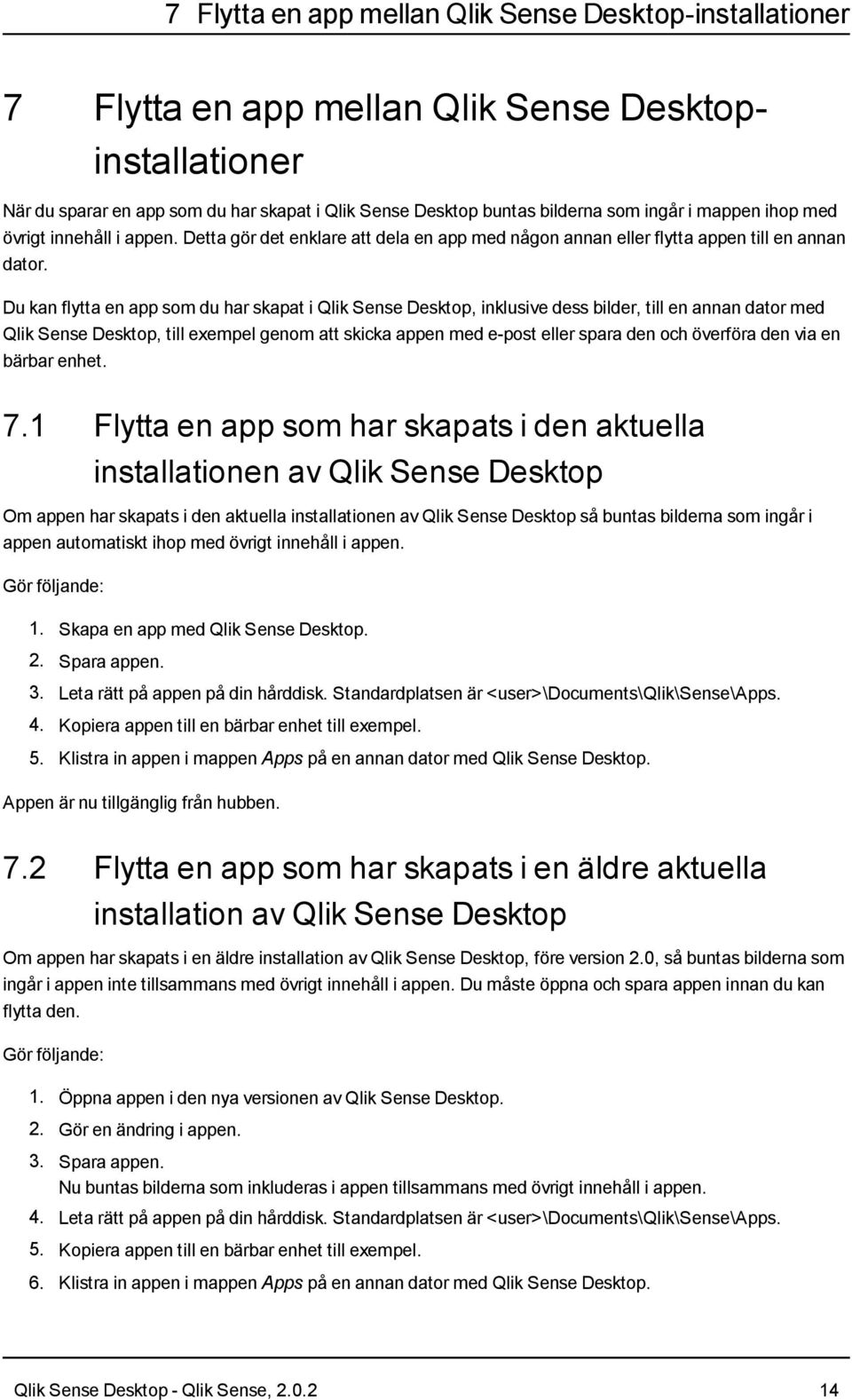 Du kan flytta en app som du har skapat i Qlik Sense Desktop, inklusive dess bilder, till en annan dator med Qlik Sense Desktop, till exempel genom att skicka appen med e-post eller spara den och