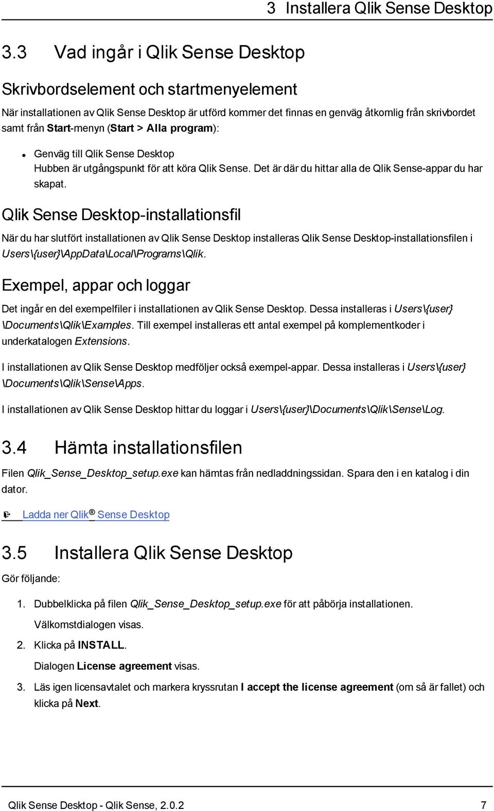 (Start > Alla program): Genväg till Qlik Sense Desktop Hubben är utgångspunkt för att köra Qlik Sense. Det är där du hittar alla de Qlik Sense-appar du har skapat.