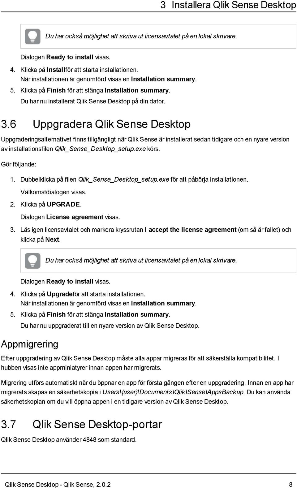 6 Uppgradera Qlik Sense Desktop Uppgraderingsalternativet finns tillgängligt när Qlik Sense är installerat sedan tidigare och en nyare version av installationsfilen Qlik_Sense_Desktop_setup.exe körs.