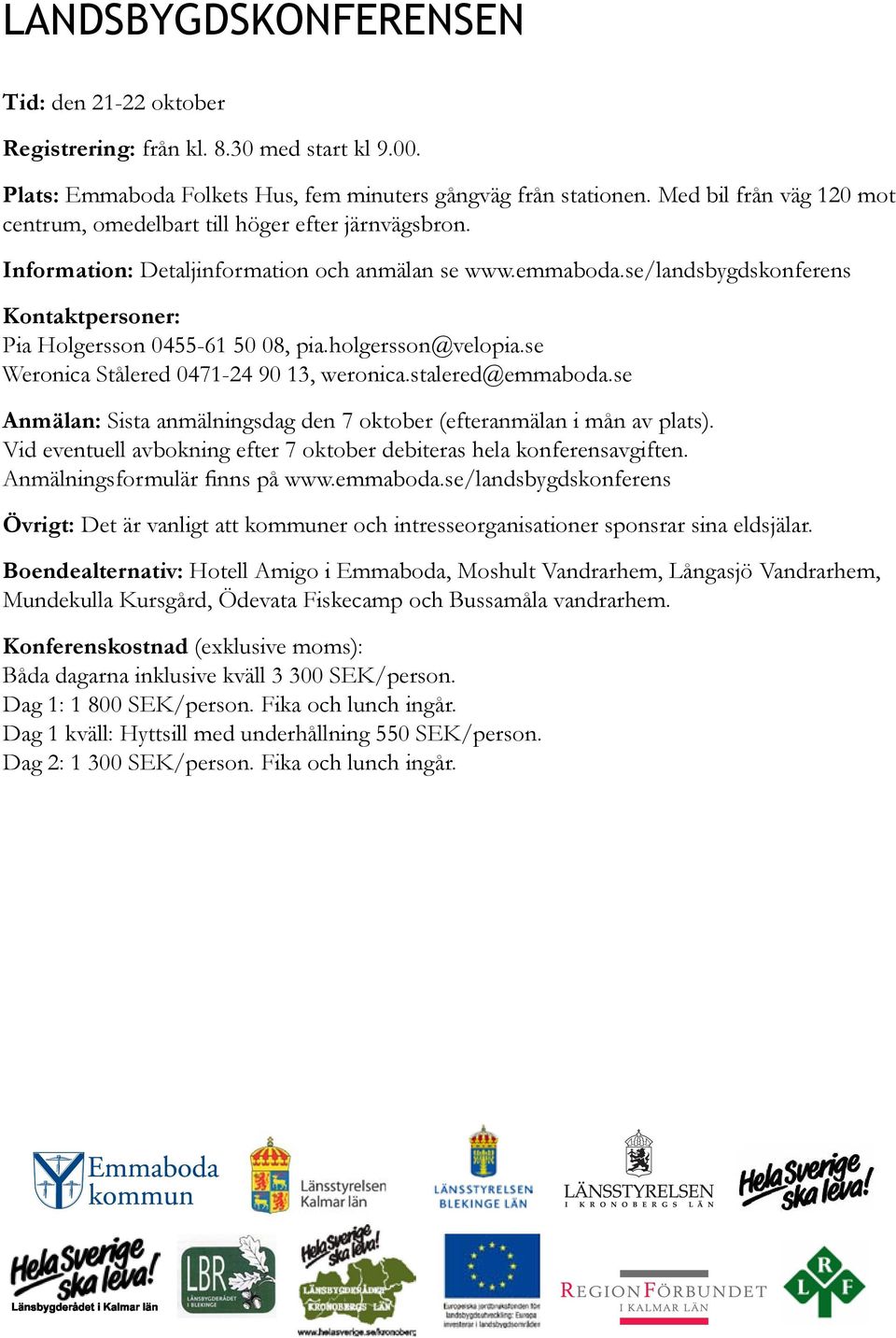 se/landsbygdskonferens Kontaktpersoner: Pia Holgersson 0455-61 50 08, pia.holgersson@velopia.se Weronica Stålered 0471-24 90 13, weronica.stalered@emmaboda.