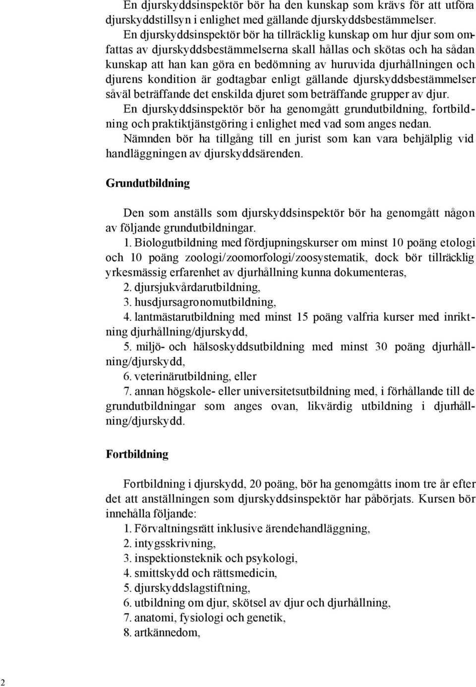 djurhållningen och djurens kondition är godtagbar enligt gällande djurskyddsbestämmelser såväl beträffande det enskilda djuret som beträffande grupper av djur.