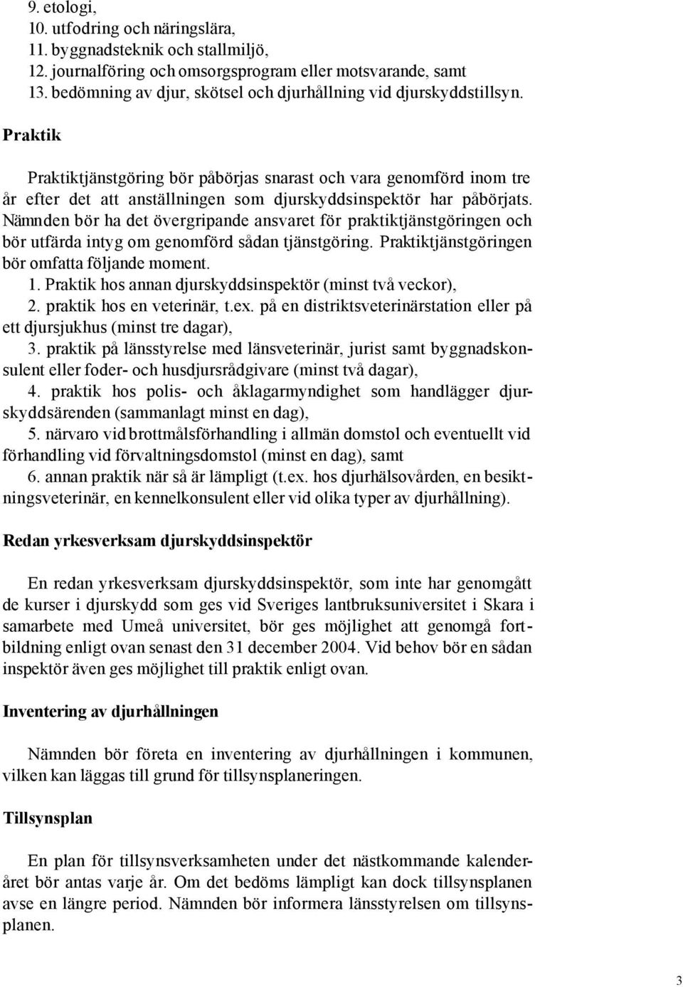 Praktik Praktiktjänstgöring bör påbörjas snarast och vara genomförd inom tre år efter det att anställningen som djurskyddsinspektör har påbörjats.