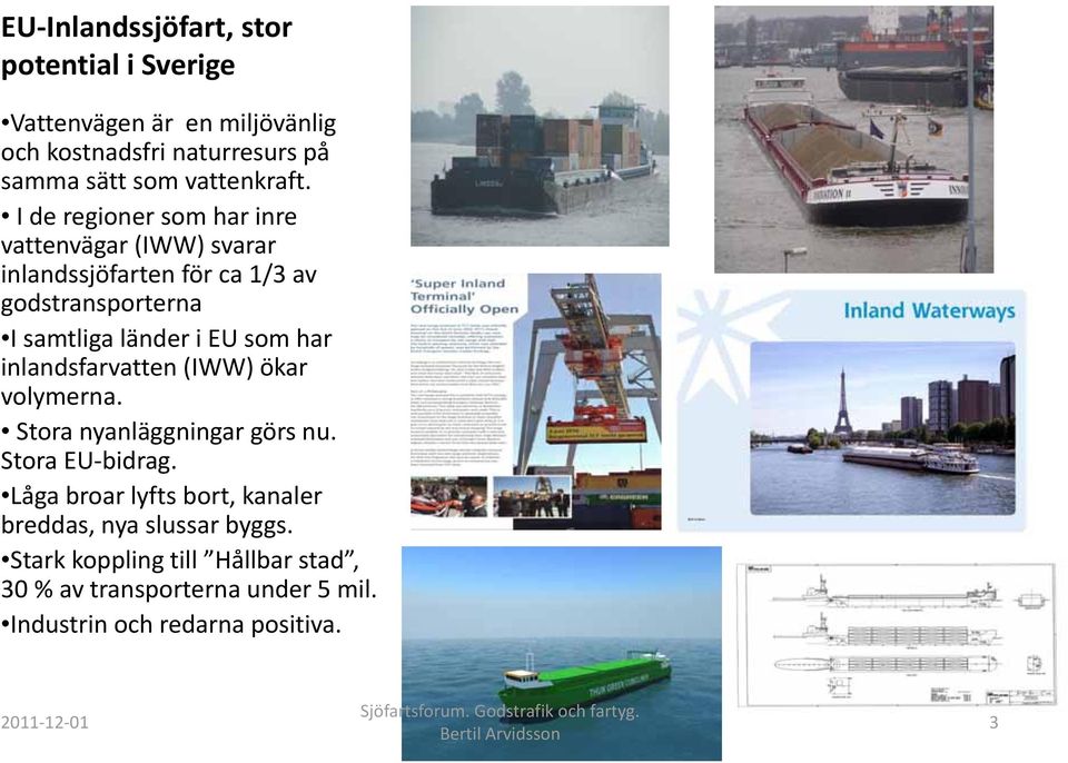 I de regioner som har inre vattenvägar (IWW) svarar inlandssjöfarten för ca 1/3 av godstransporterna I samtliga länder i EU som