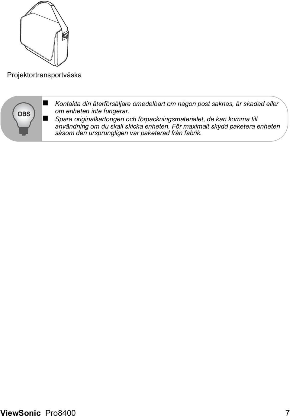 Spara originalkartongen och förpackningsmaterialet, de kan komma till användning om du