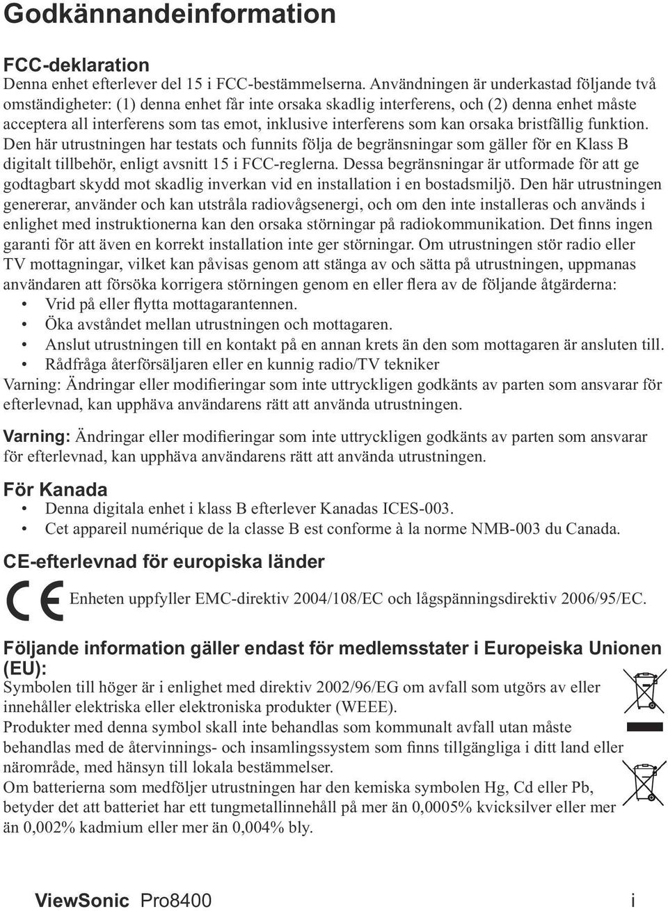 som kan orsaka bristfällig funktion. Den här utrustningen har testats och funnits följa de begränsningar som gäller för en Klass B digitalt tillbehör, enligt avsnitt 15 i FCC-reglerna.