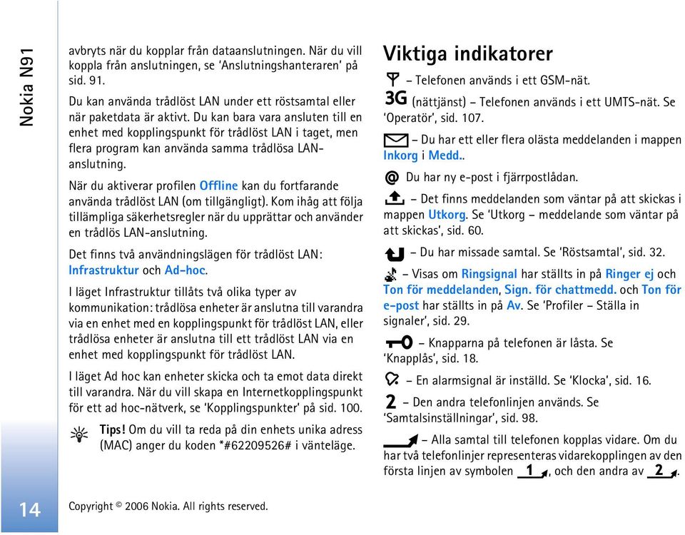 Du kan bara vara ansluten till en enhet med kopplingspunkt för trådlöst LAN i taget, men flera program kan använda samma trådlösa LANanslutning.