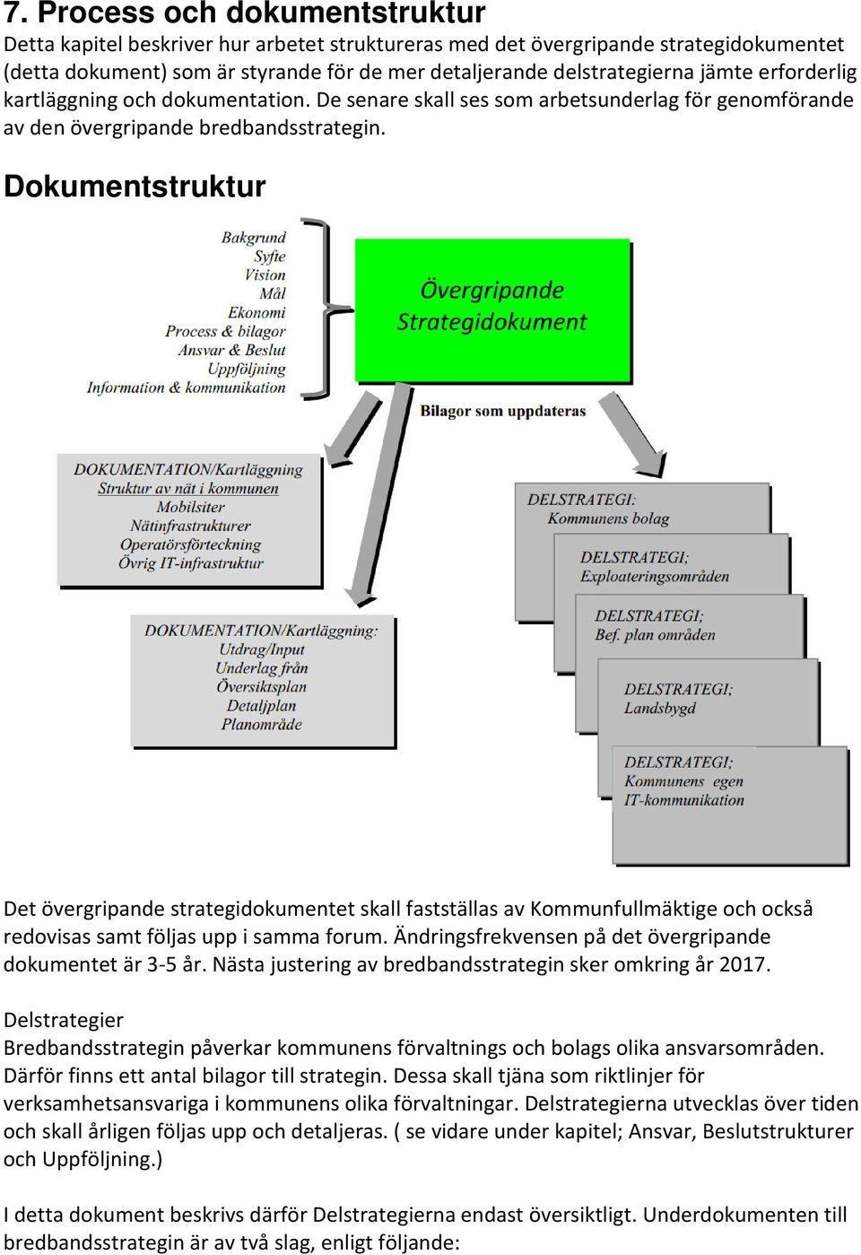 Dokumentstruktur Det övergripande strategidokumentet skall fastställas av Kommunfullmäktige och också redovisas samt följas upp i samma forum.