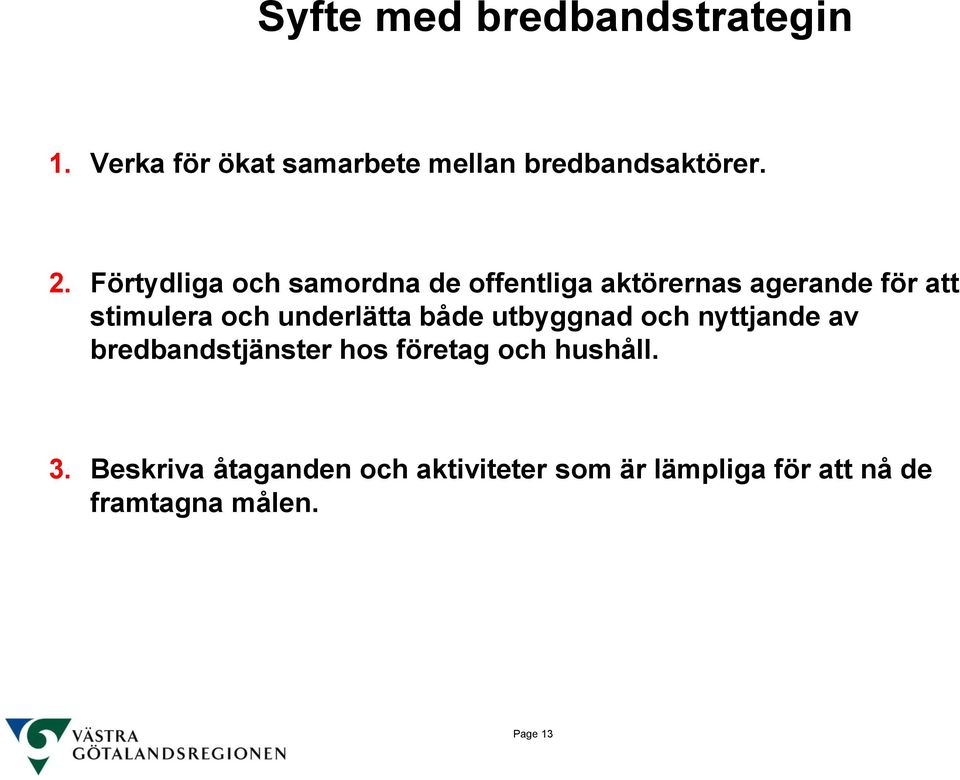 underlätta både utbyggnad och nyttjande av bredbandstjänster hos företag och hushåll.