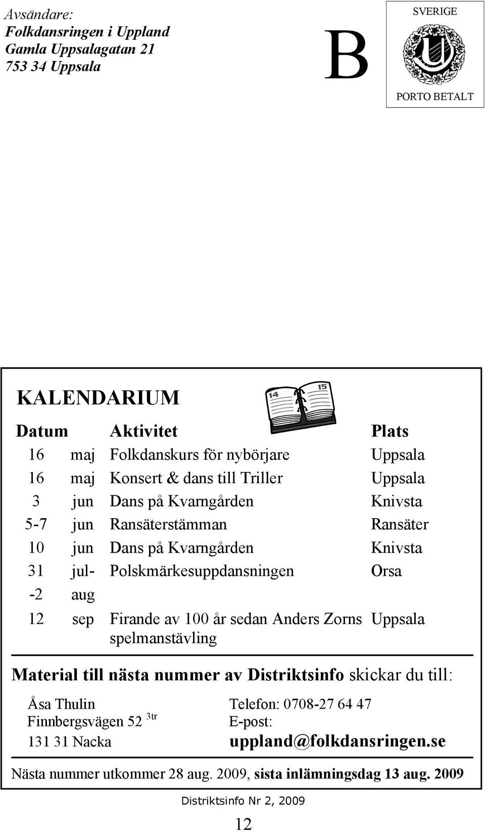 Polskmärkesuppdansningen Orsa -2 aug 12 sep Firande av 100 år sedan Anders Zorns Uppsala spelmanstävling Material till nästa nummer av Distriktsinfo skickar du till:
