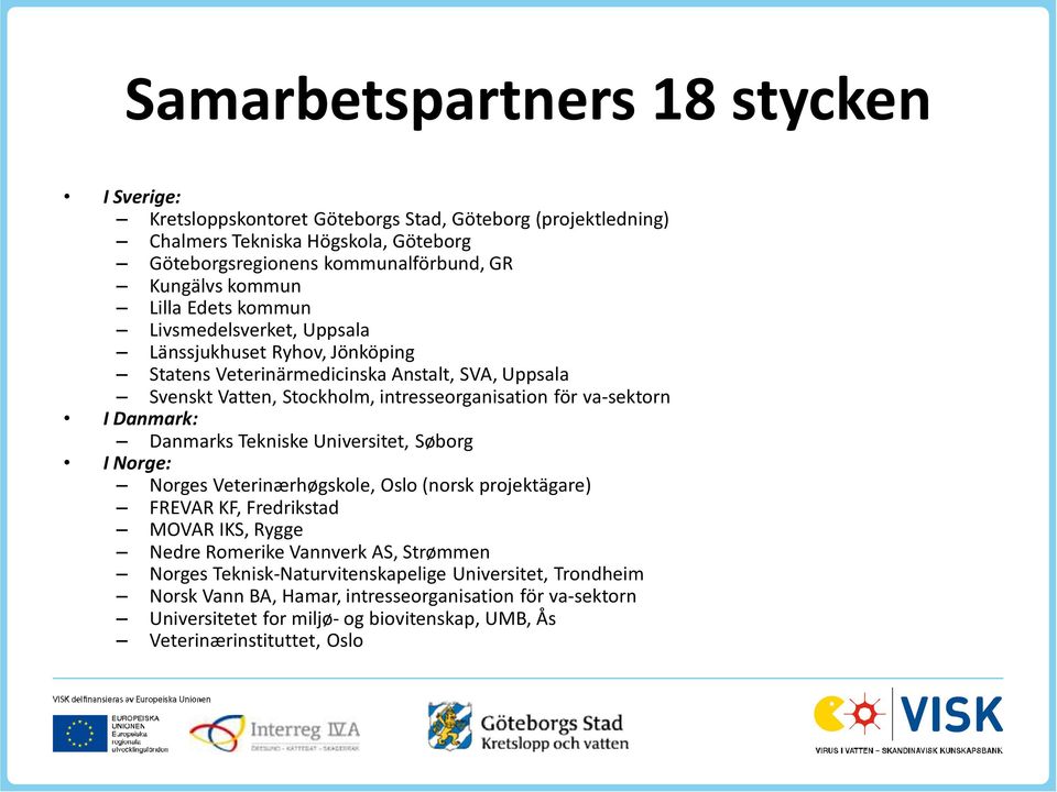 va-sektorn I Danmark: Danmarks Tekniske Universitet, Søborg I Norge: Norges Veterinærhøgskole, Oslo (norsk projektägare) FREVAR KF, Fredrikstad MOVAR IKS, Rygge Nedre Romerike Vannverk AS,