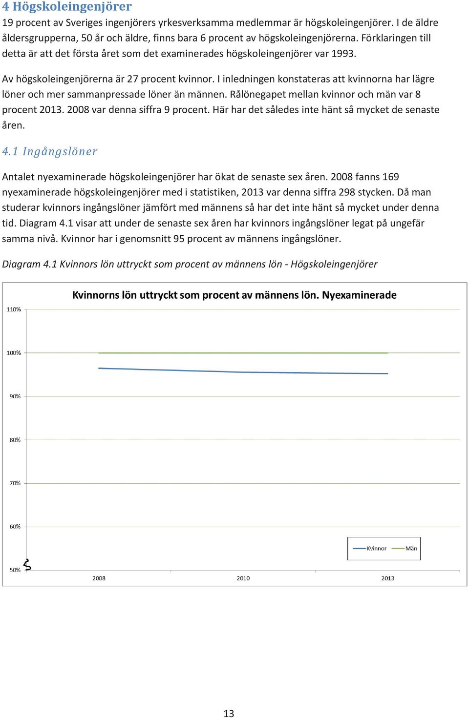 I inledningen konstateras att kvinnorna har lägre löner och mer sammanpressade löner än männen. Rålönegapet mellan kvinnor och män var 8 procent 2013. 2008 var denna siffra 9 procent.