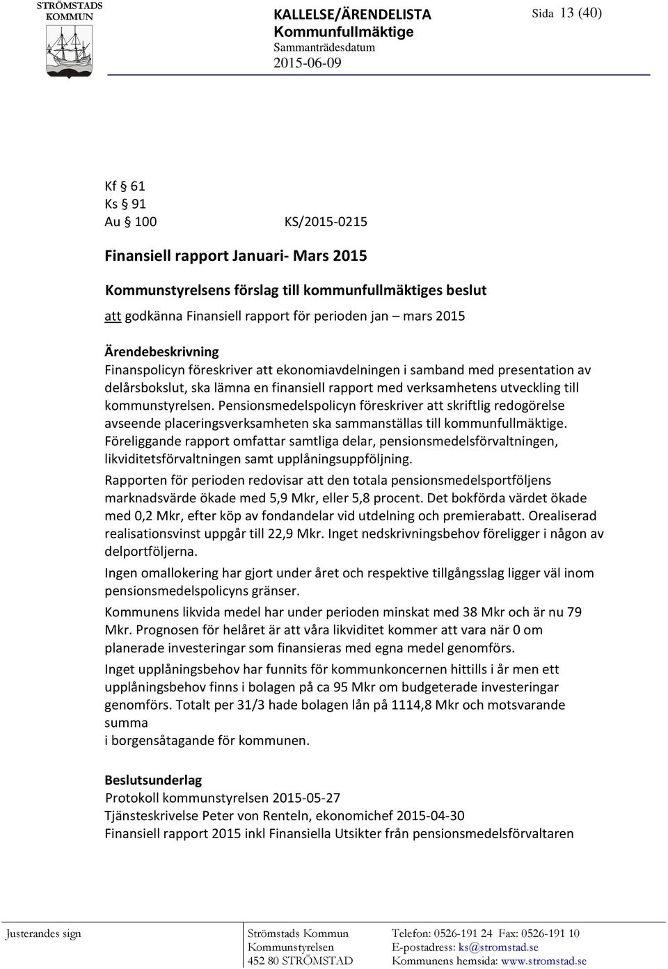 ska lämna en finansiell rapport med verksamhetens utveckling till kommunstyrelsen.