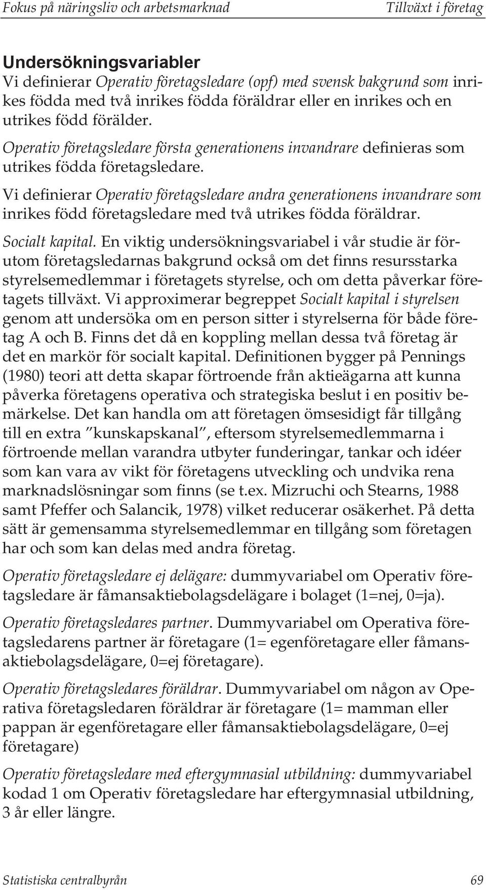 Vi definierar Operativ företagsledare andra generationens invandrare som inrikes född företagsledare med två utrikes födda föräldrar. Socialt kapital.