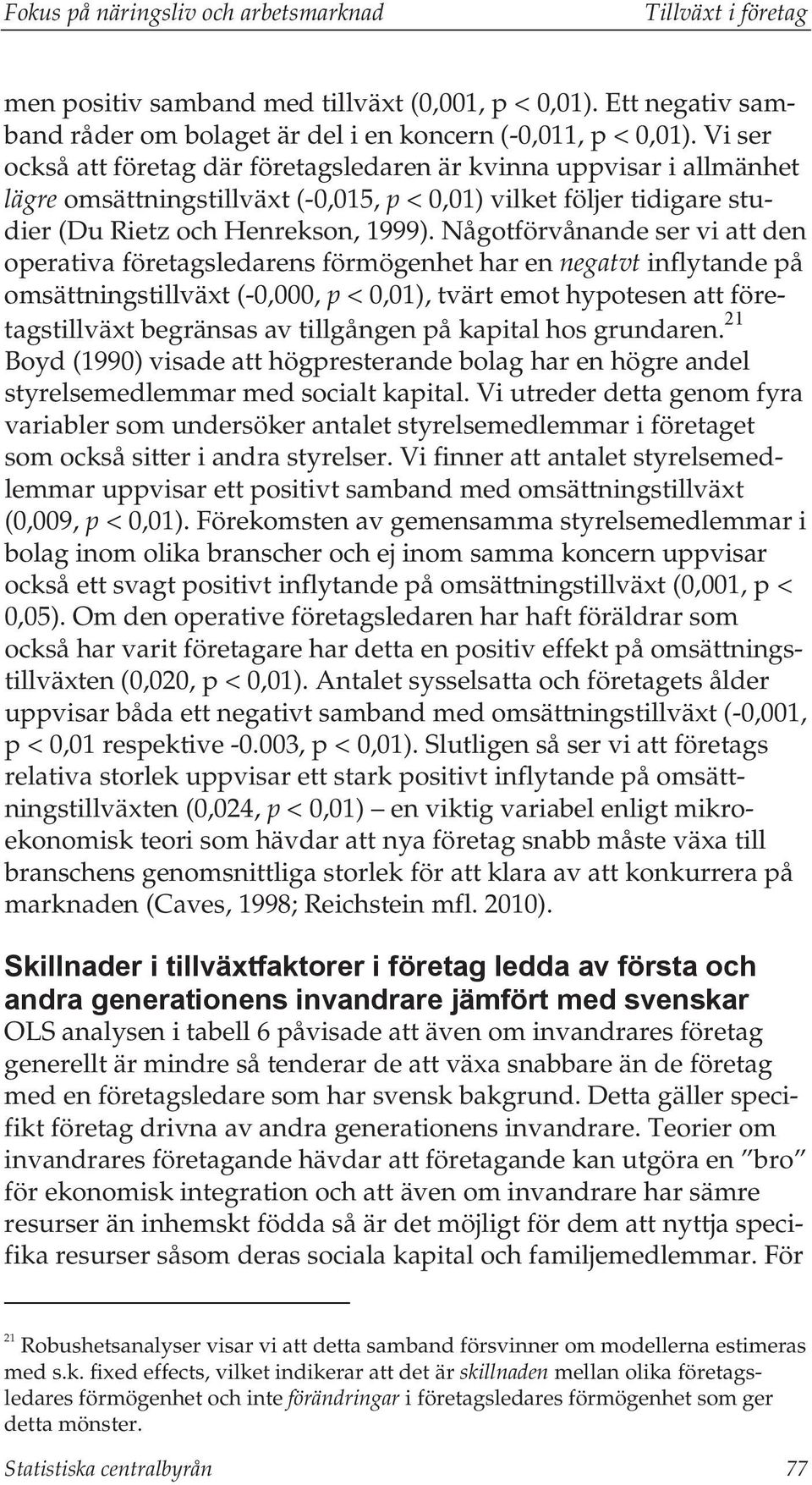 Någotförvånande ser vi att den operativa företagsledarens förmögenhet har en negatvt inflytande på omsättningstillväxt (-0,000, p < 0,01), tvärt emot hypotesen att företagstillväxt begränsas av