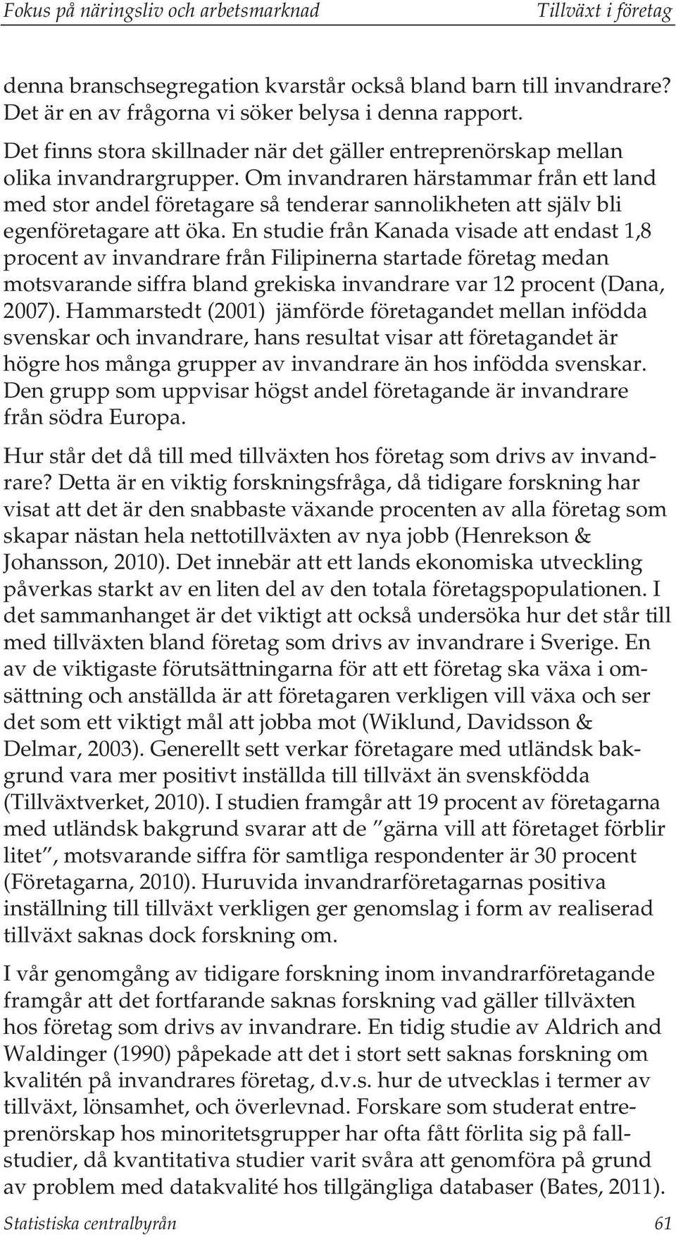 Om invandraren härstammar från ett land med stor andel företagare så tenderar sannolikheten att själv bli egenföretagare att öka.