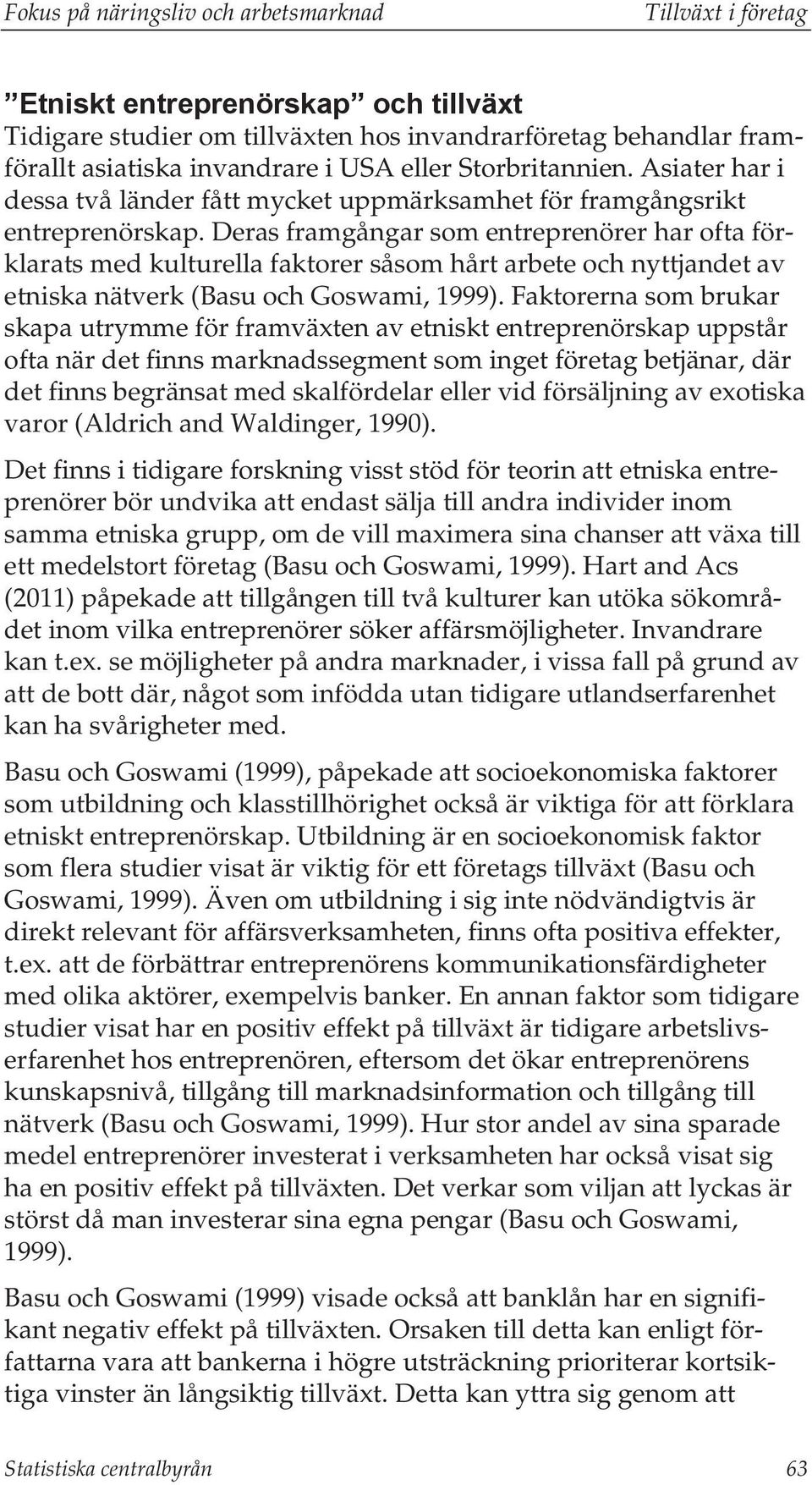 Deras framgångar som entreprenörer har ofta förklarats med kulturella faktorer såsom hårt arbete och nyttjandet av etniska nätverk (Basu och Goswami, 1999).