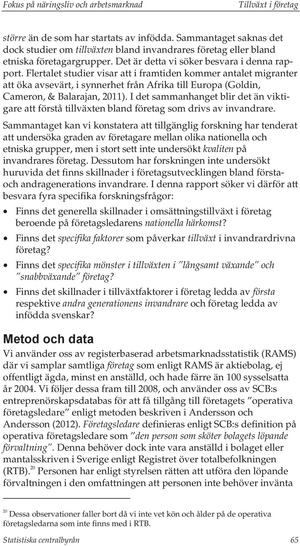 Flertalet studier visar att i framtiden kommer antalet migranter att öka avsevärt, i synnerhet från Afrika till Europa (Goldin, Cameron, & Balarajan, 2011).
