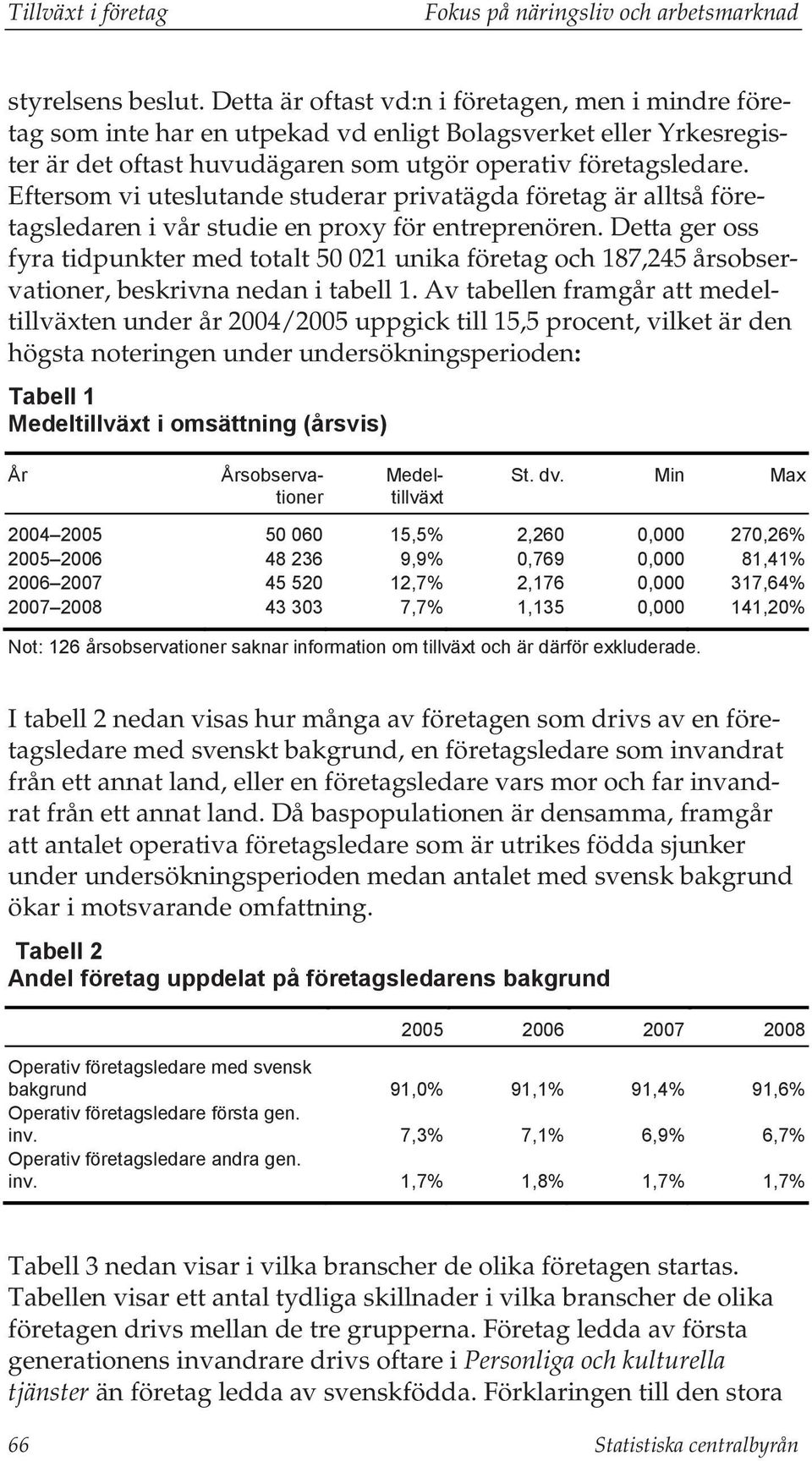 Eftersom vi uteslutande studerar privatägda företag är alltså företagsledaren i vår studie en proxy för entreprenören.