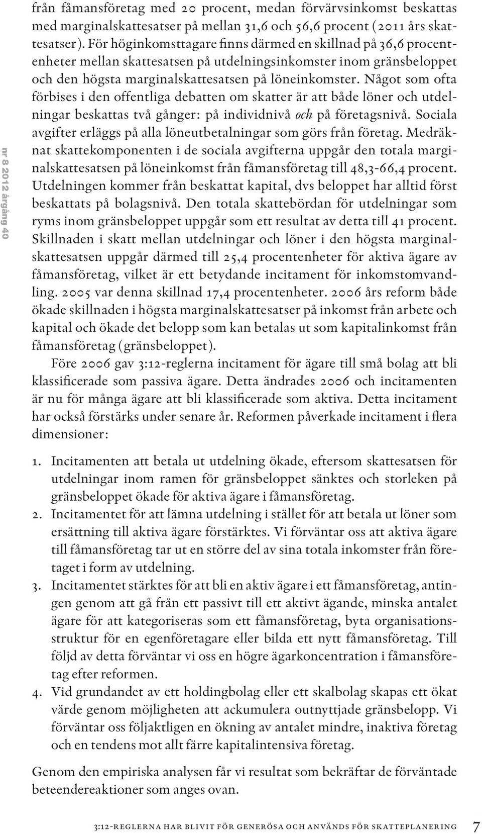 Något som ofta förbises i den offentliga debatten om skatter är att både löner och utdelningar beskattas två gånger: på individnivå och på företagsnivå.