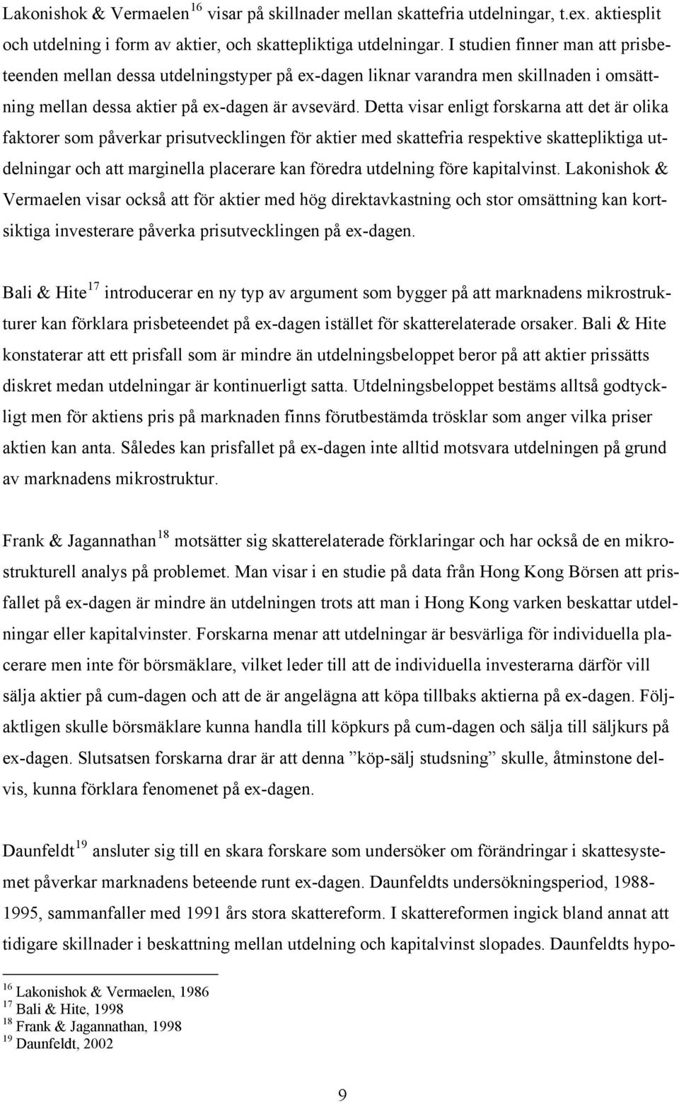Detta visar enligt forskarna att det är olika faktorer som påverkar prisutvecklingen för aktier med skattefria respektive skattepliktiga utdelningar och att marginella placerare kan föredra utdelning