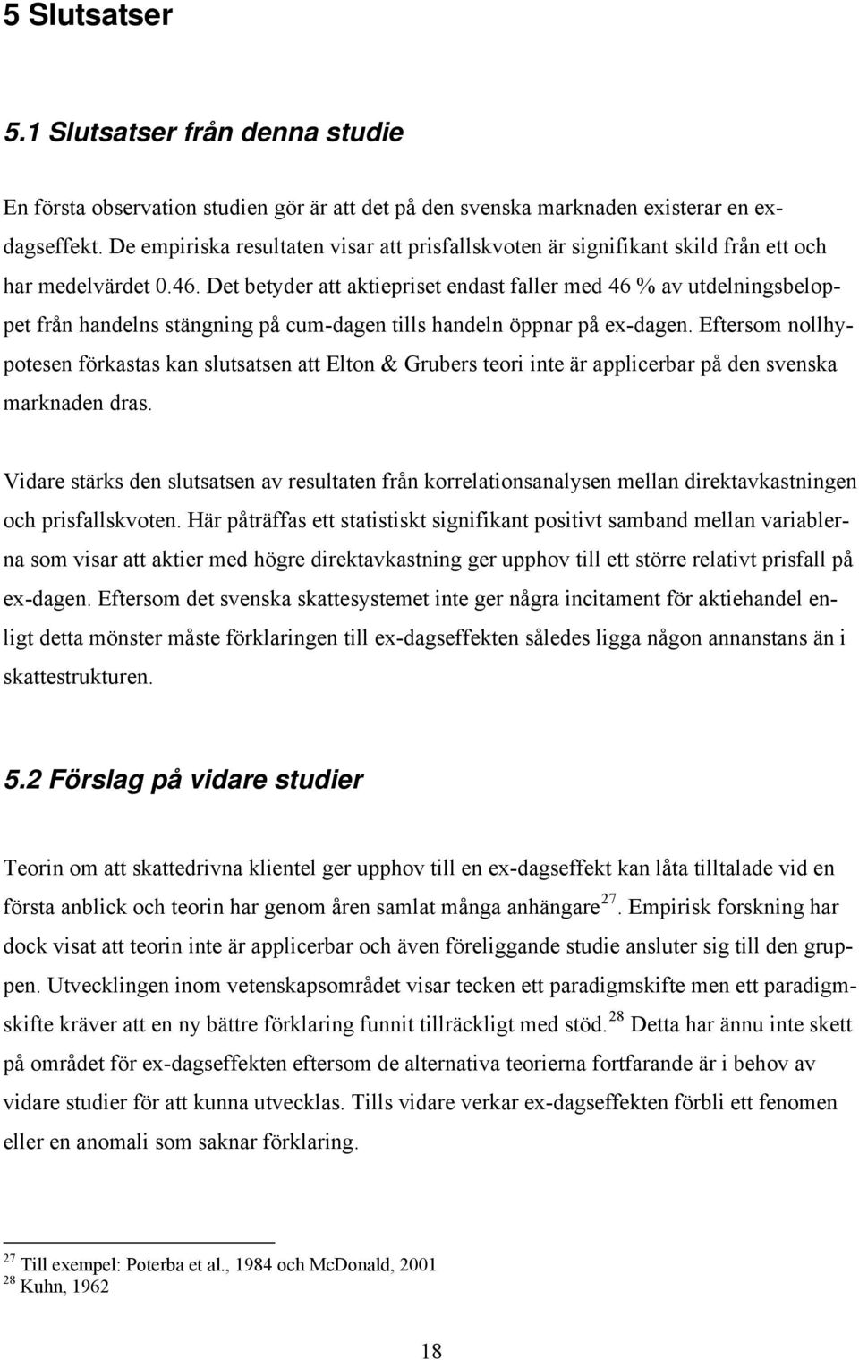 Det betyder att aktiepriset endast faller med 46 % av utdelningsbeloppet från handelns stängning på cum-dagen tills handeln öppnar på ex-dagen.