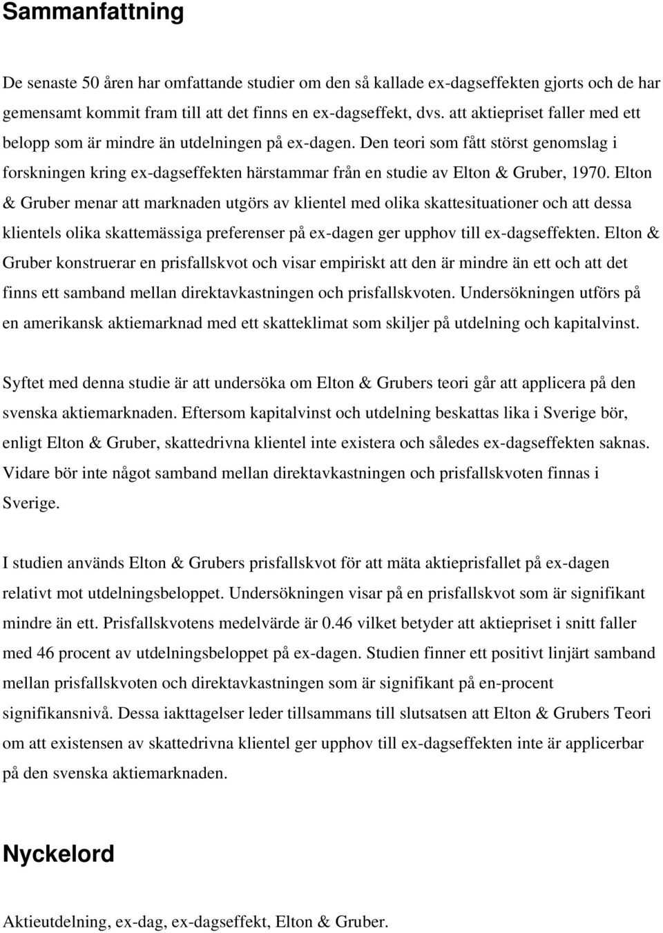 Den teori som fått störst genomslag i forskningen kring ex-dagseffekten härstammar från en studie av Elton & Gruber, 1970.