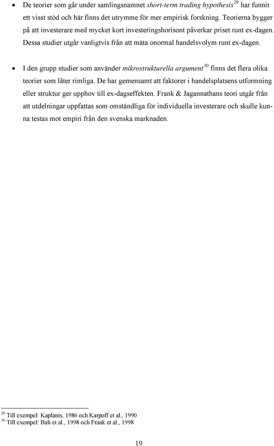 I den grupp studier som använder mikrostrukturella argument 30 finns det flera olika teorier som låter rimliga.