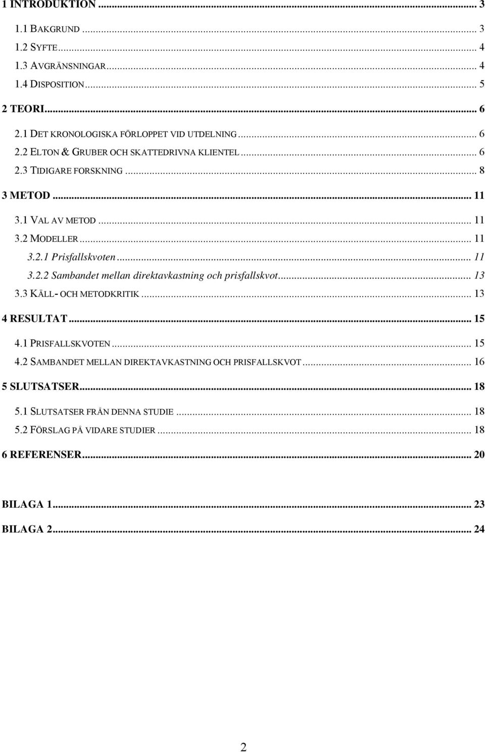 .. 13 3.3 KÄLL- OCH METODKRITIK... 13 4 RESULTAT... 15 4.1 PRISFALLSKVOTEN... 15 4.2 SAMBANDET MELLAN DIREKTAVKASTNING OCH PRISFALLSKVOT... 16 5 SLUTSATSER... 18 5.