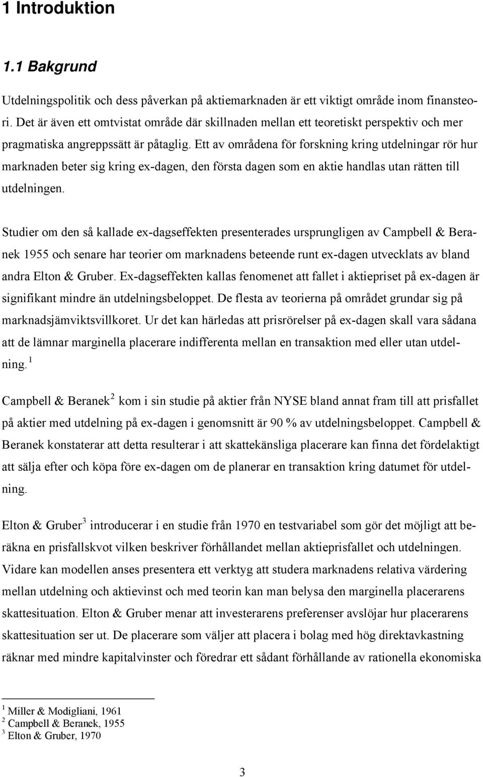Ett av områdena för forskning kring utdelningar rör hur marknaden beter sig kring ex-dagen, den första dagen som en aktie handlas utan rätten till utdelningen.