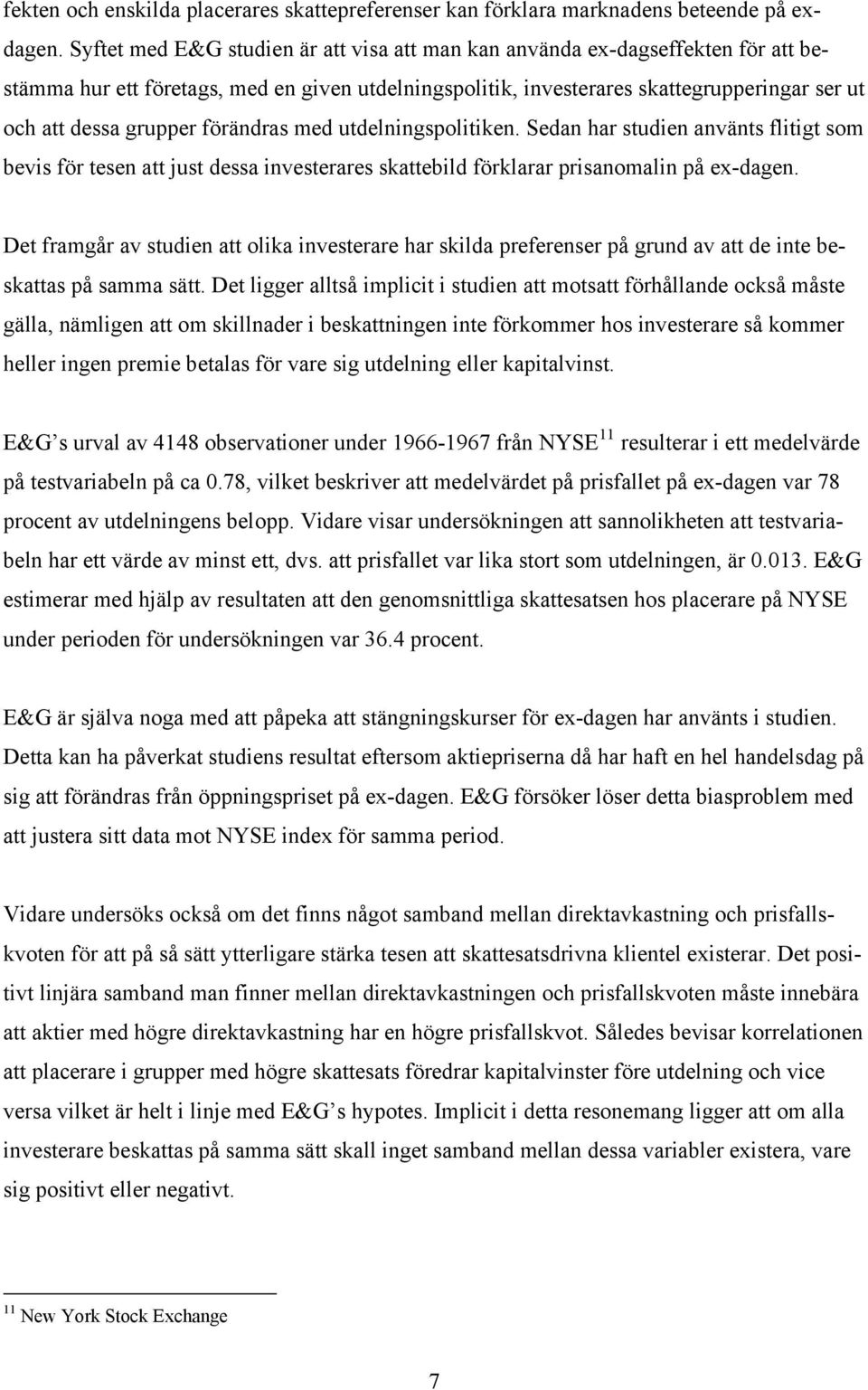 förändras med utdelningspolitiken. Sedan har studien använts flitigt som bevis för tesen att just dessa investerares skattebild förklarar prisanomalin på ex-dagen.