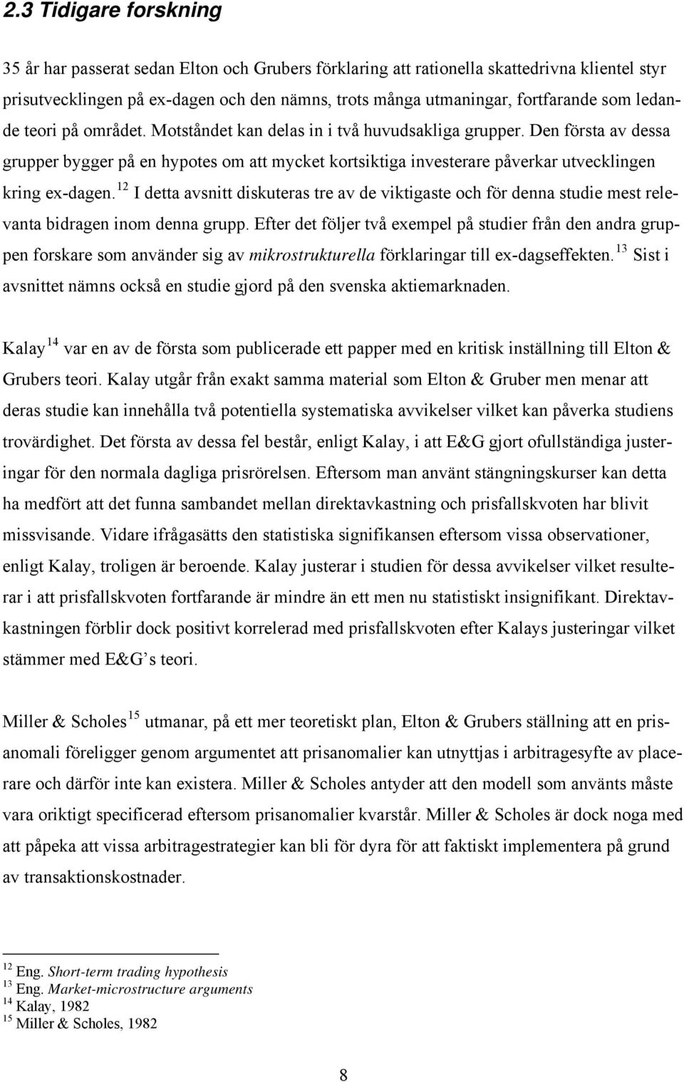 Den första av dessa grupper bygger på en hypotes om att mycket kortsiktiga investerare påverkar utvecklingen kring ex-dagen.