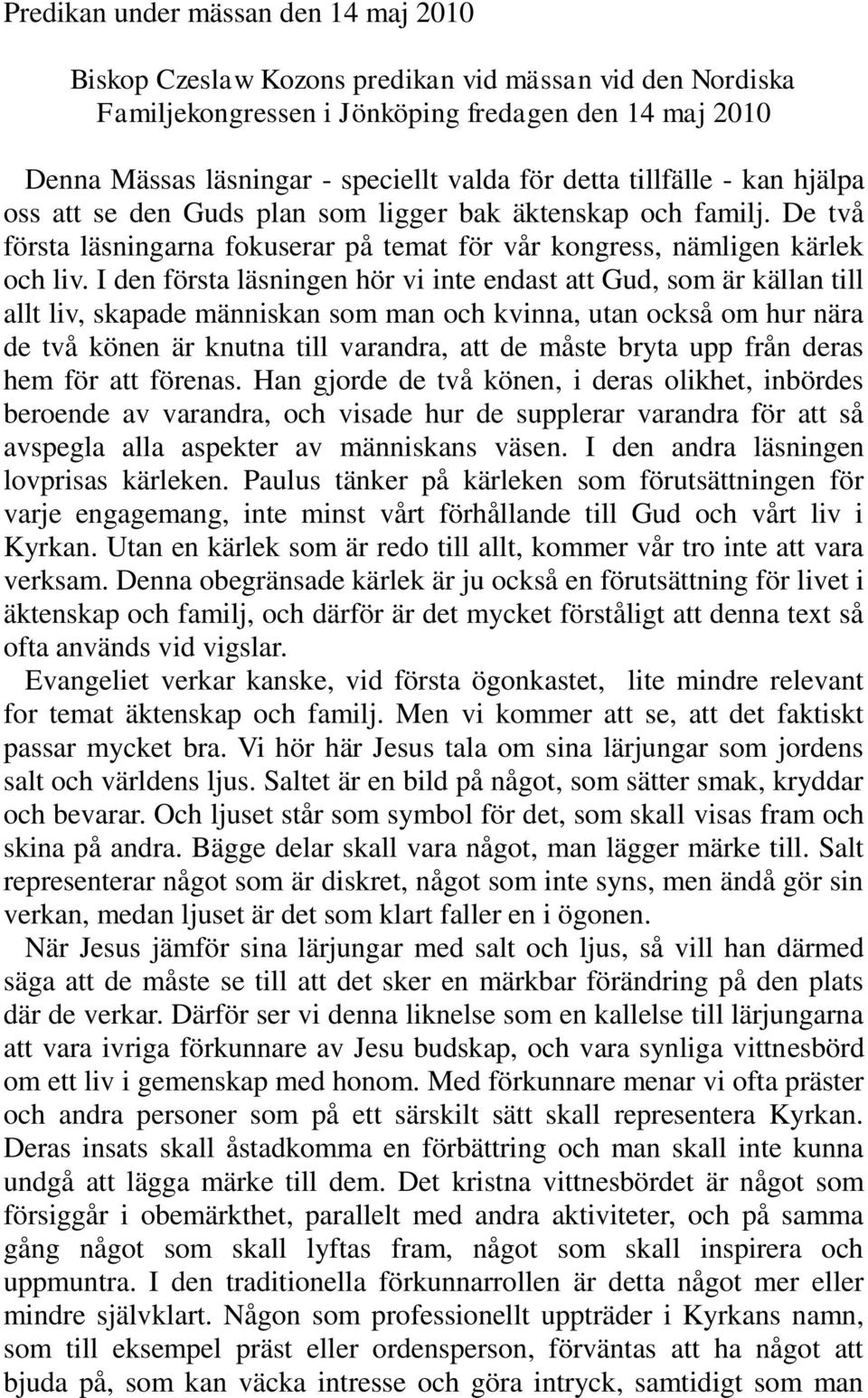 I den första läsningen hör vi inte endast att Gud, som är källan till allt liv, skapade människan som man och kvinna, utan också om hur nära de två könen är knutna till varandra, att de måste bryta