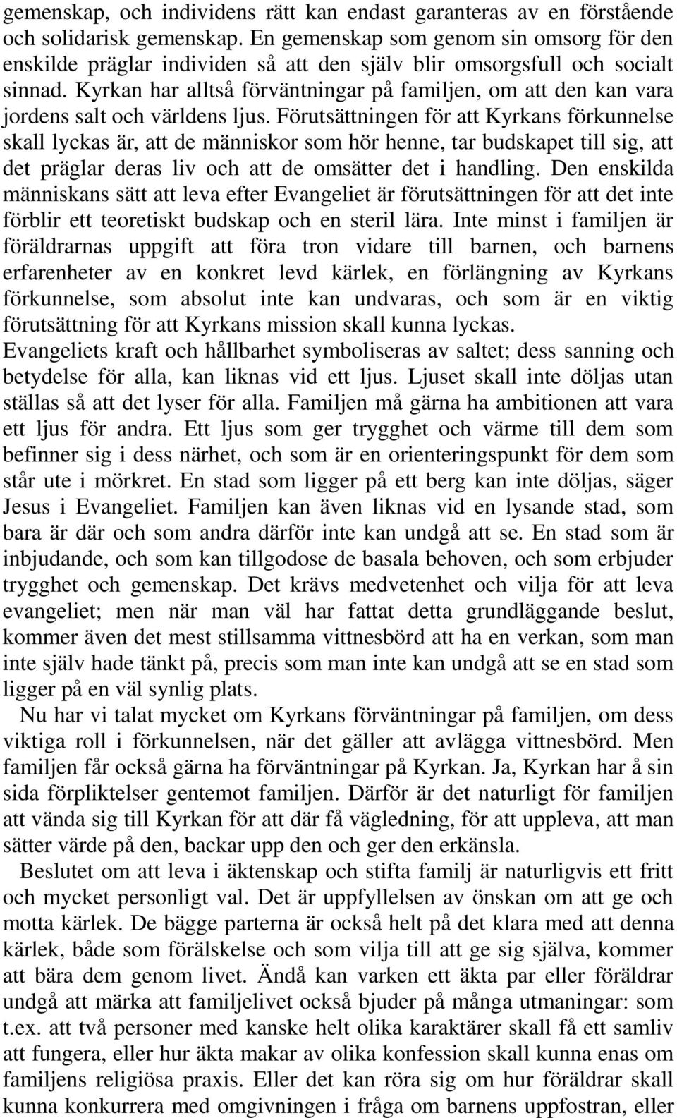 Kyrkan har alltså förväntningar på familjen, om att den kan vara jordens salt och världens ljus.