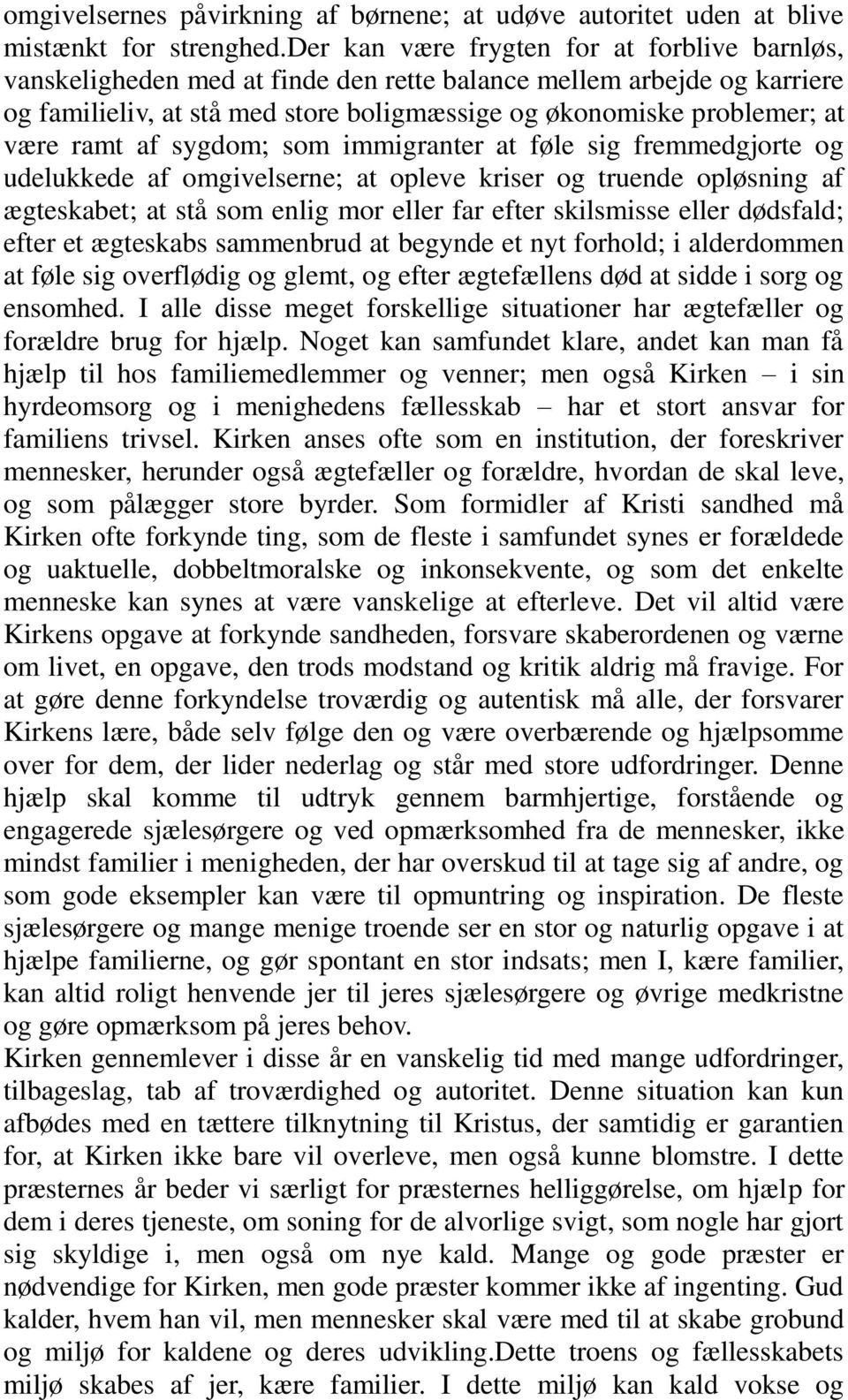 ramt af sygdom; som immigranter at føle sig fremmedgjorte og udelukkede af omgivelserne; at opleve kriser og truende opløsning af ægteskabet; at stå som enlig mor eller far efter skilsmisse eller