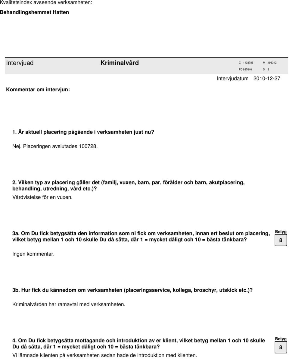 Om Du fick betygsätta den information som ni fick om verksamheten, innan ert beslut om placering, vilket betyg mellan 1 och skulle Du då sätta, där 1 = mycket dåligt och = bästa tänkbara? 3b.