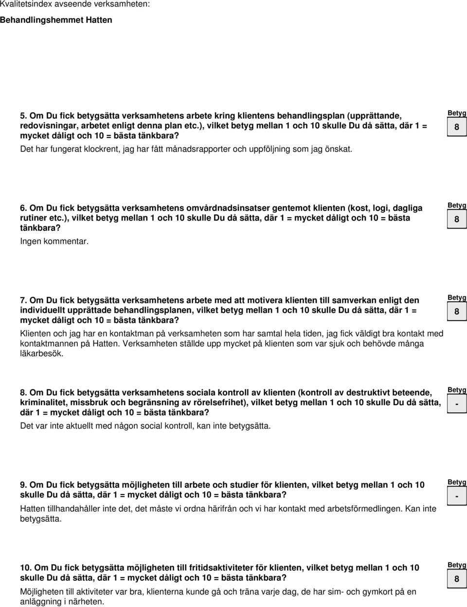 Om Du fick betygsätta verksamhetens omvårdnadsinsatser gentemot klienten (kost, logi, dagliga rutiner etc.), vilket betyg mellan 1 och skulle Du då sätta, där 1 = mycket dåligt och = bästa tänkbara?