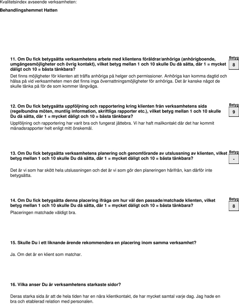 Anhöriga kan komma dagtid och hälsa på vid verksamheten men det finns inga övernattningsmöjligheter för anhöriga. Det är kanske något de skulle tänka på för de som kommer långväga. 12.