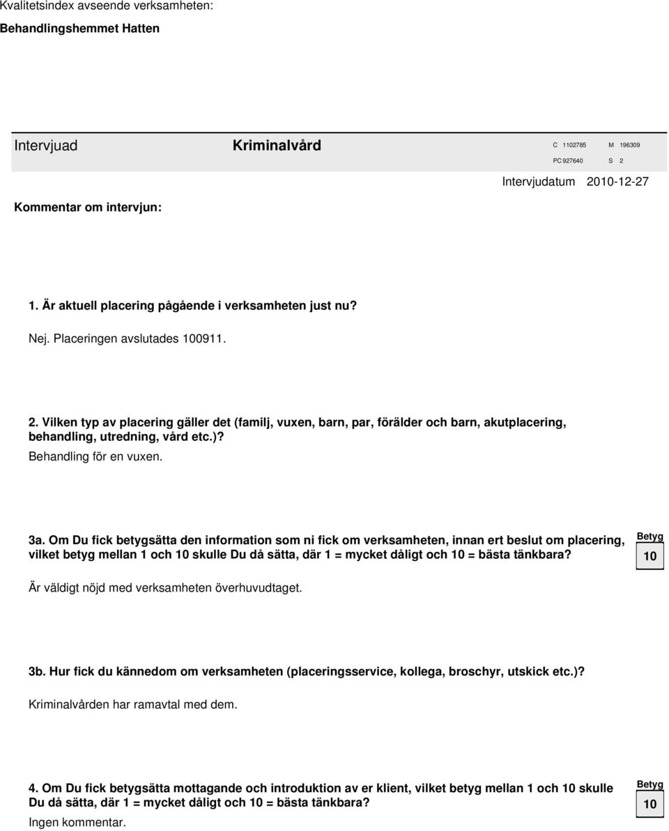 Om Du fick betygsätta den information som ni fick om verksamheten, innan ert beslut om placering, vilket betyg mellan 1 och skulle Du då sätta, där 1 = mycket dåligt och = bästa tänkbara?