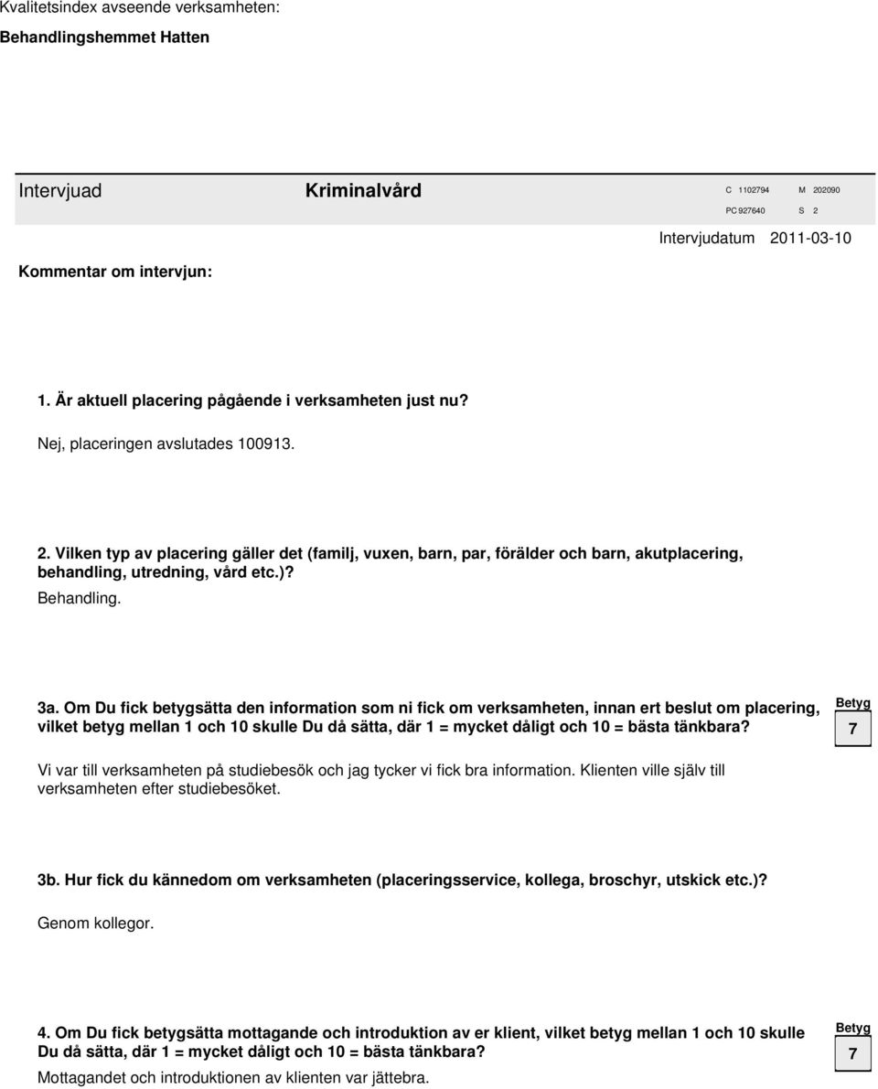 Om Du fick betygsätta den information som ni fick om verksamheten, innan ert beslut om placering, vilket betyg mellan 1 och skulle Du då sätta, där 1 = mycket dåligt och = bästa tänkbara?