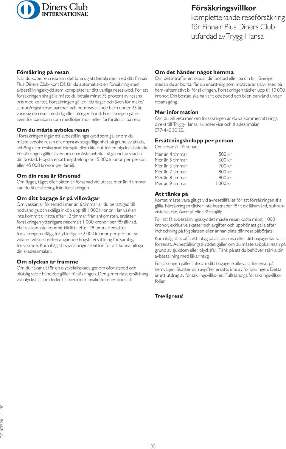 För att försäkringen ska gälla måste du betala minst 75 procent av resans pris med kortet.