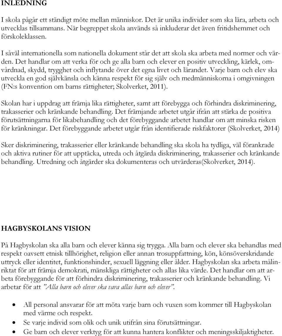 Det handlar om att verka för och ge alla barn och elever en positiv utveckling, kärlek, omvårdnad, skydd, trygghet och inflytande över det egna livet och lärandet.