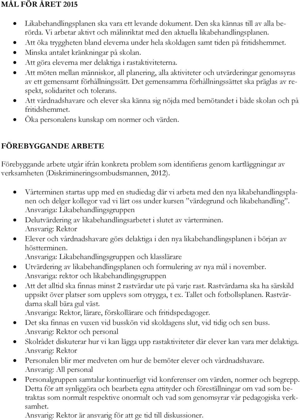 Att möten mellan människor, all planering, alla aktiviteter och utvärderingar genomsyras av ett gemensamt förhållningssätt.