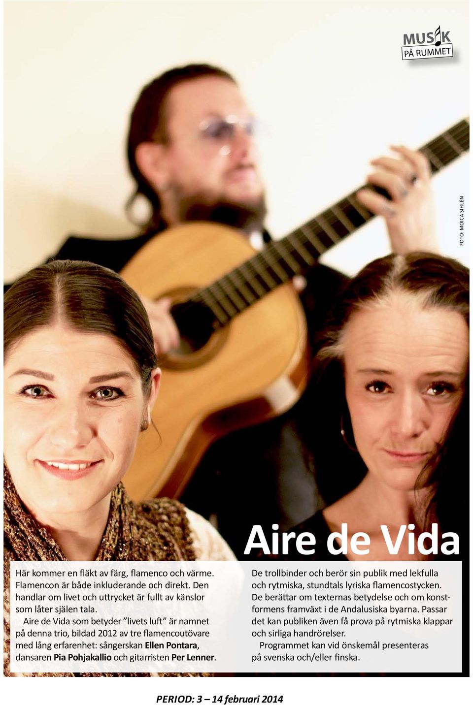 Aire de Vida som betyder livets luft är namnet på denna trio, bildad 2012 av tre flamencoutövare med lång erfarenhet: sångerskan Ellen Pontara, dansaren Pia Pohjakallio och gitarristen Per