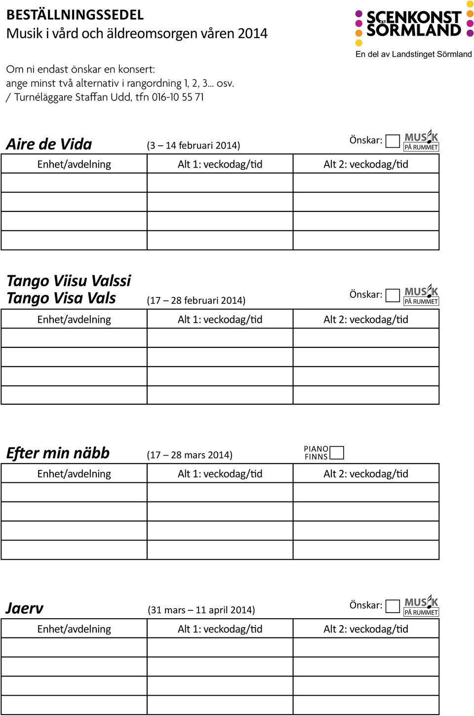 2: veckodag/tid Tango Viisu Valssi Tango Visa Vals (17 28 februari 2014) Önskar: Enhet/avdelning Alt 1: veckodag/tid Alt 2: veckodag/tid Efter min näbb (17 28