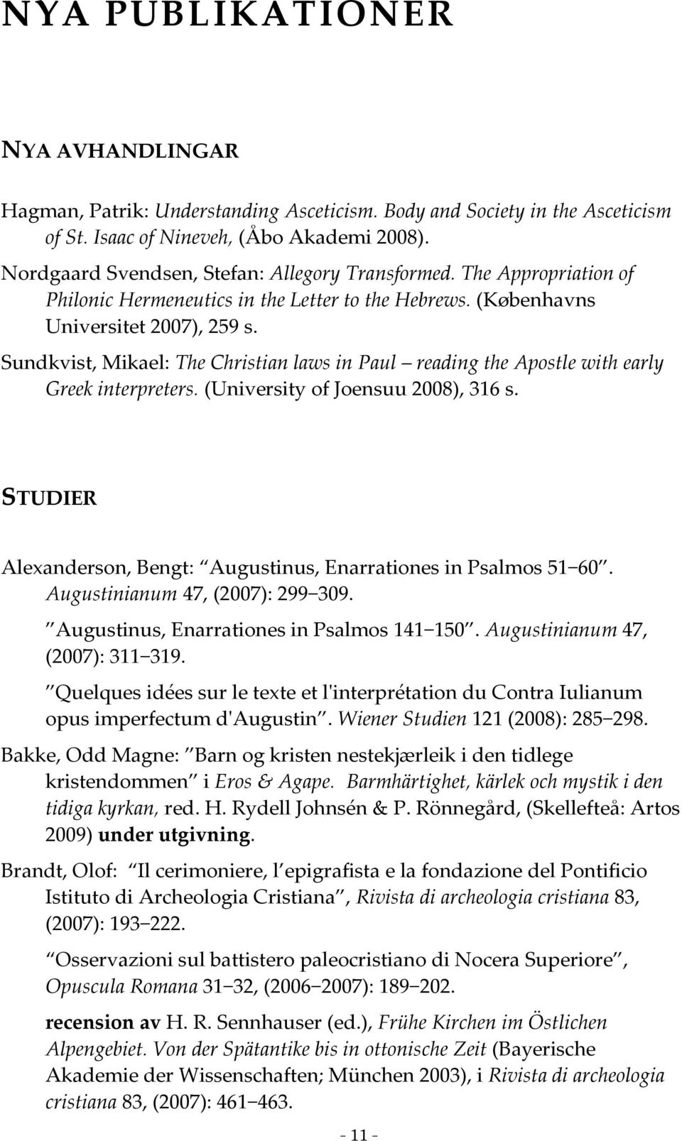 Sundkvist, Mikael: The Christian laws in Paul reading the Apostle with early Greek interpreters. (University of Joensuu 2008), 316 s.