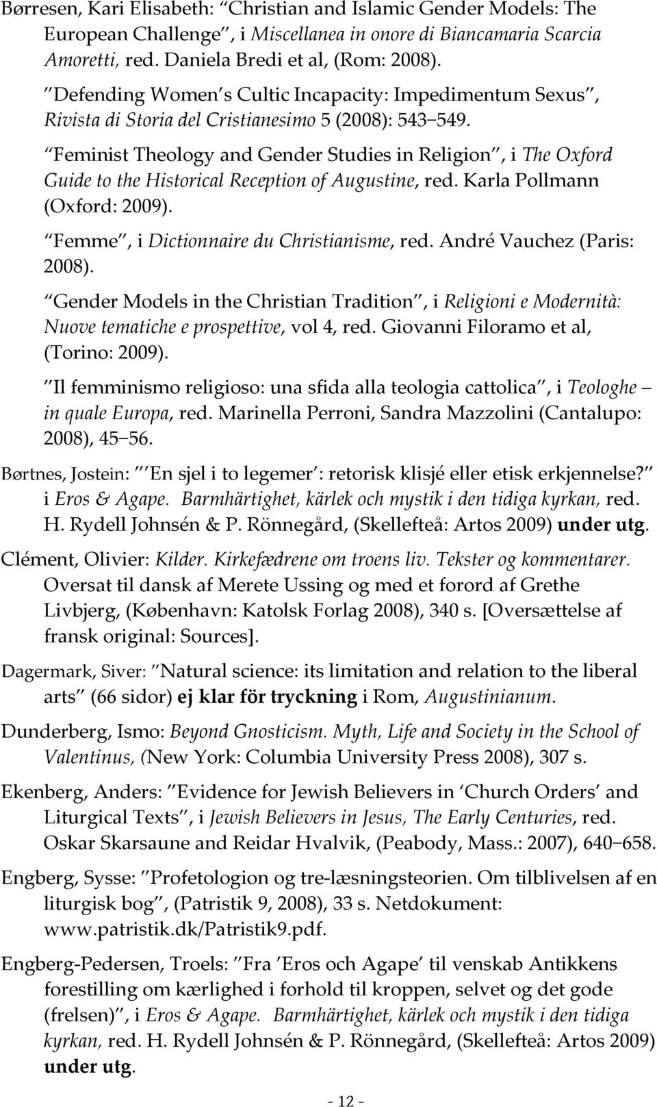 Feminist Theology and Gender Studies in Religion, i The Oxford Guide to the Historical Reception of Augustine, red. Karla Pollmann (Oxford: 2009). Femme, i Dictionnaire du Christianisme, red.